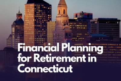 Financial Planning for Retirement: A Comprehensive Guide for Connecticut Residents